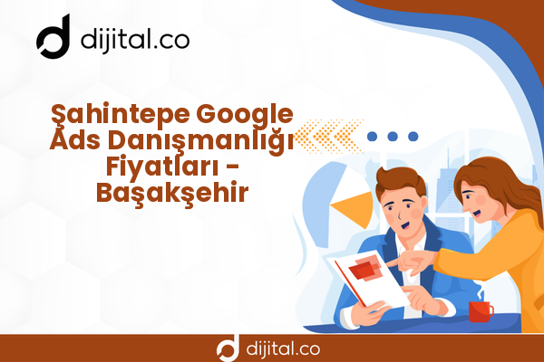 Şahintepe Google Ads Danışmanlığı Fiyatları - Başakşehir
