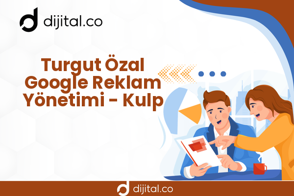 Turgut Özal Google Reklam Yönetimi - Kulp